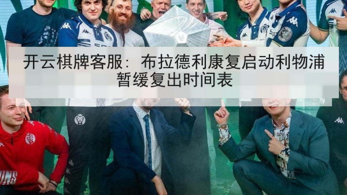 开云棋牌客服: 布拉德利康复启动利物浦暂缓复出时间表