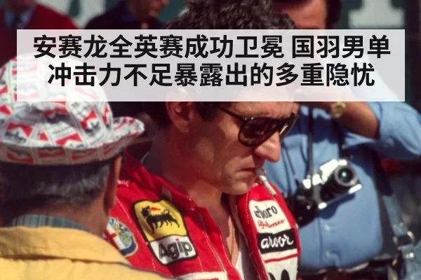 安赛龙全英赛成功卫冕 国羽男单冲击力不足暴露出的多重隐忧